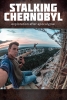 Stalking Chernobyl: Exploration After Apocalypse
